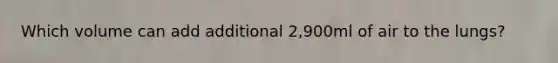 Which volume can add additional 2,900ml of air to the lungs?