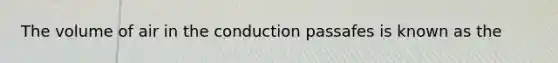 The volume of air in the conduction passafes is known as the