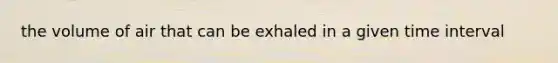 the volume of air that can be exhaled in a given time interval