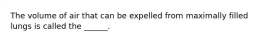 The volume of air that can be expelled from maximally filled lungs is called the ______.