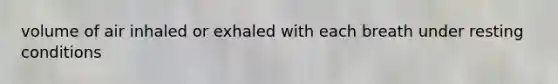 volume of air inhaled or exhaled with each breath under resting conditions