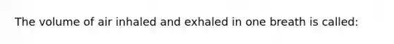 The volume of air inhaled and exhaled in one breath is called: