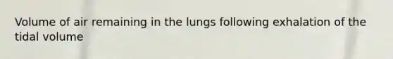 Volume of air remaining in the lungs following exhalation of the tidal volume