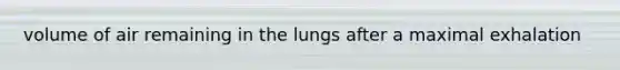 volume of air remaining in the lungs after a maximal exhalation