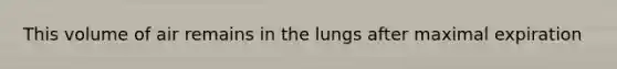 This volume of air remains in the lungs after maximal expiration