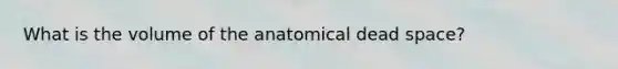 What is the volume of the anatomical dead space?