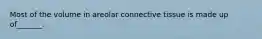 Most of the volume in areolar connective tissue is made up of_______.