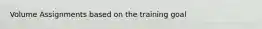 Volume Assignments based on the training goal