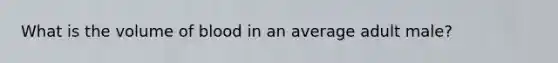 What is the volume of blood in an average adult male?