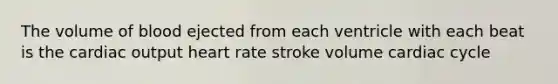 The volume of blood ejected from each ventricle with each beat is the <a href='https://www.questionai.com/knowledge/kyxUJGvw35-cardiac-output' class='anchor-knowledge'>cardiac output</a> heart rate stroke volume cardiac cycle