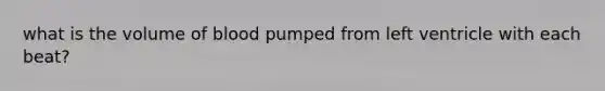 what is the volume of blood pumped from left ventricle with each beat?