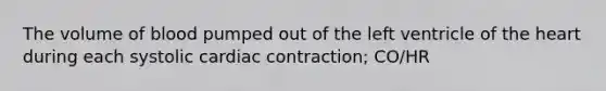 The volume of blood pumped out of the left ventricle of <a href='https://www.questionai.com/knowledge/kya8ocqc6o-the-heart' class='anchor-knowledge'>the heart</a> during each systolic cardiac contraction; CO/HR