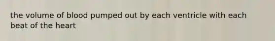 the volume of blood pumped out by each ventricle with each beat of <a href='https://www.questionai.com/knowledge/kya8ocqc6o-the-heart' class='anchor-knowledge'>the heart</a>