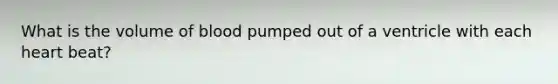 What is the volume of blood pumped out of a ventricle with each heart beat?