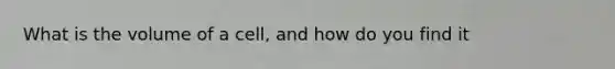 What is the volume of a cell, and how do you find it