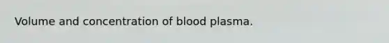 Volume and concentration of blood plasma.