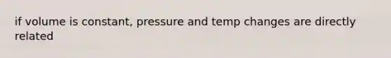 if volume is constant, pressure and temp changes are directly related