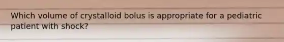 Which volume of crystalloid bolus is appropriate for a pediatric patient with shock?