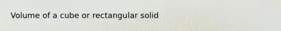 Volume of a cube or rectangular solid