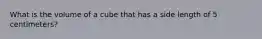 What is the volume of a cube that has a side length of 5 centimeters?