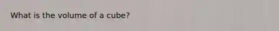 What is the volume of a cube?