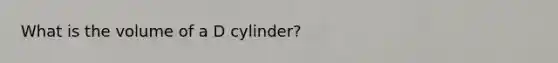 What is the volume of a D cylinder?