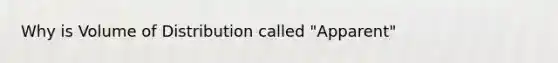 Why is Volume of Distribution called "Apparent"