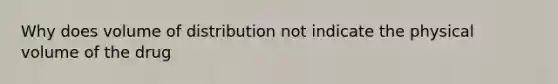 Why does volume of distribution not indicate the physical volume of the drug