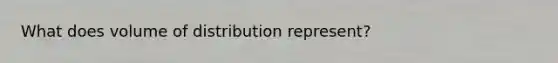 What does volume of distribution represent?