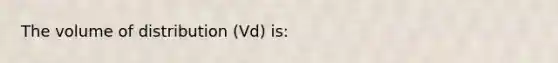 The volume of distribution (Vd) is: