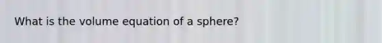 What is the volume equation of a sphere?