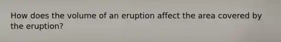 How does the volume of an eruption affect the area covered by the eruption?