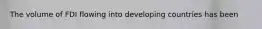 The volume of FDI flowing into developing countries has been