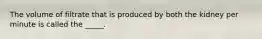 The volume of filtrate that is produced by both the kidney per minute is called the _____.