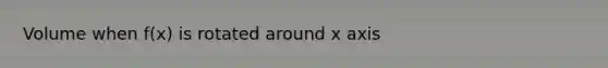 Volume when f(x) is rotated around x axis