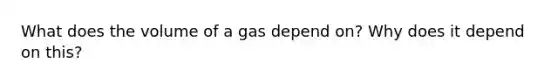 What does the volume of a gas depend on? Why does it depend on this?