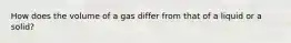 How does the volume of a gas differ from that of a liquid or a solid?