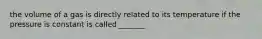 the volume of a gas is directly related to its temperature if the pressure is constant is called _______