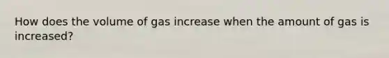 How does the volume of gas increase when the amount of gas is increased?