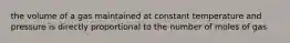 the volume of a gas maintained at constant temperature and pressure is directly proportional to the number of moles of gas
