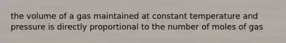 the volume of a gas maintained at constant temperature and pressure is directly proportional to the number of moles of gas