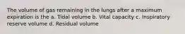 The volume of gas remaining in the lungs after a maximum expiration is the a. Tidal volume b. Vital capacity c. Inspiratory reserve volume d. Residual volume