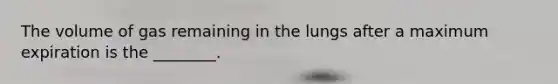 The volume of gas remaining in the lungs after a maximum expiration is the ________.