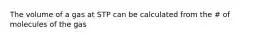 The volume of a gas at STP can be calculated from the # of molecules of the gas