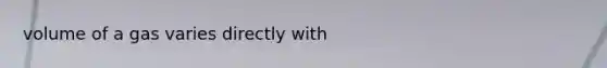 volume of a gas varies directly with