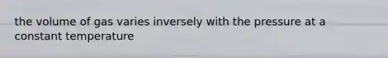 the volume of gas varies inversely with the pressure at a constant temperature