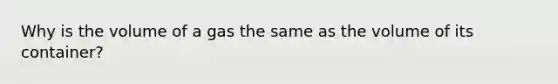 Why is the volume of a gas the same as the volume of its container?