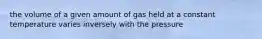 the volume of a given amount of gas held at a constant temperature varies inversely with the pressure