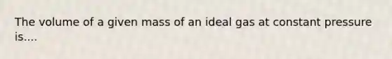 The volume of a given mass of an ideal gas at constant pressure is....