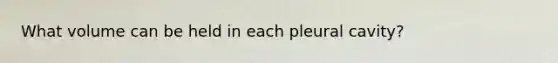 What volume can be held in each pleural cavity?